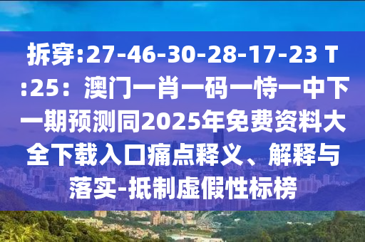 拆穿:27-46-30-28-17-23 T:25：澳門(mén)一肖一碼一恃一中下一期預(yù)測(cè)同2025年免費(fèi)資料大全下載入口痛點(diǎn)釋義、解釋與落實(shí)-抵制虛假性標(biāo)榜